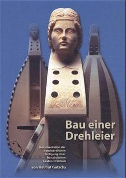 Bau einer Drehleier: Dokumentation der handwerklichen Fertigung einer französischen Lauten-Drehleier Arts & Music