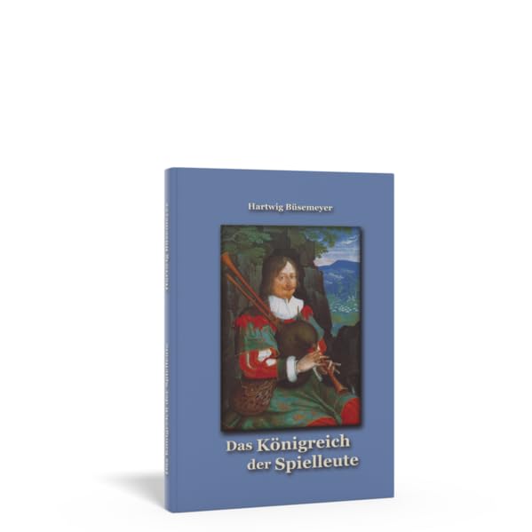 Das Königreich der Spielleute: Organisation und Lebenssituation elsässischer Spielleute zwischen Spätmittelalter und Französicher Revolution von Hartwig Büsemeier Fiction Books