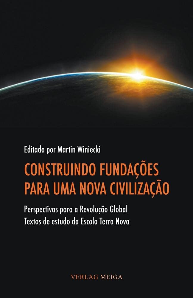 CONSTRUINDO FUNDAÇÕES PARA UMA NOVA CIVILIZAÇÃO: Perspectivas para a Revolução Global. Textos de estudo da Escola Terra Nova Books