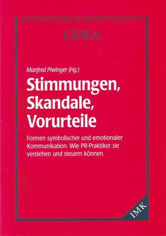 Stimmungen, Skandale, Vorurteile. Formen symbolischer und emotionaler Kommunikation. Wie PR-Praktiker sie verstehen und steuern können. Social Sciences