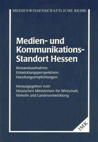 Medien- und Kommunikationsstandort Hessen. Bestandsaufnahme, Entwicklungsperspektiven, Handlungsempfehlungen. Books