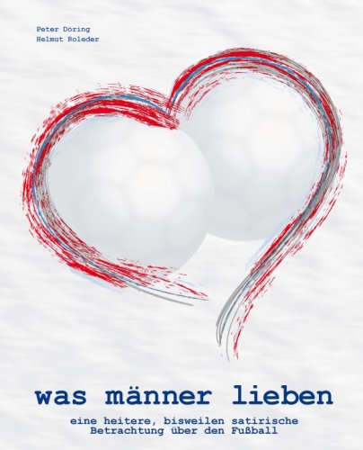 was männer lieben - eine heitere, bisweilen satirische Betrachtung über den Fussball Humour & Satire
