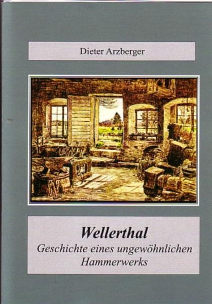Wellerthal: Geschichte eines ungewöhnlichen Hammerwerks Politics & History