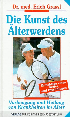 Die Kunst des Älterwerdens: Vorbeugung und Heilung von Krankheiten im Alter. Ratschläge eines Arztes und Psychologen Medicine