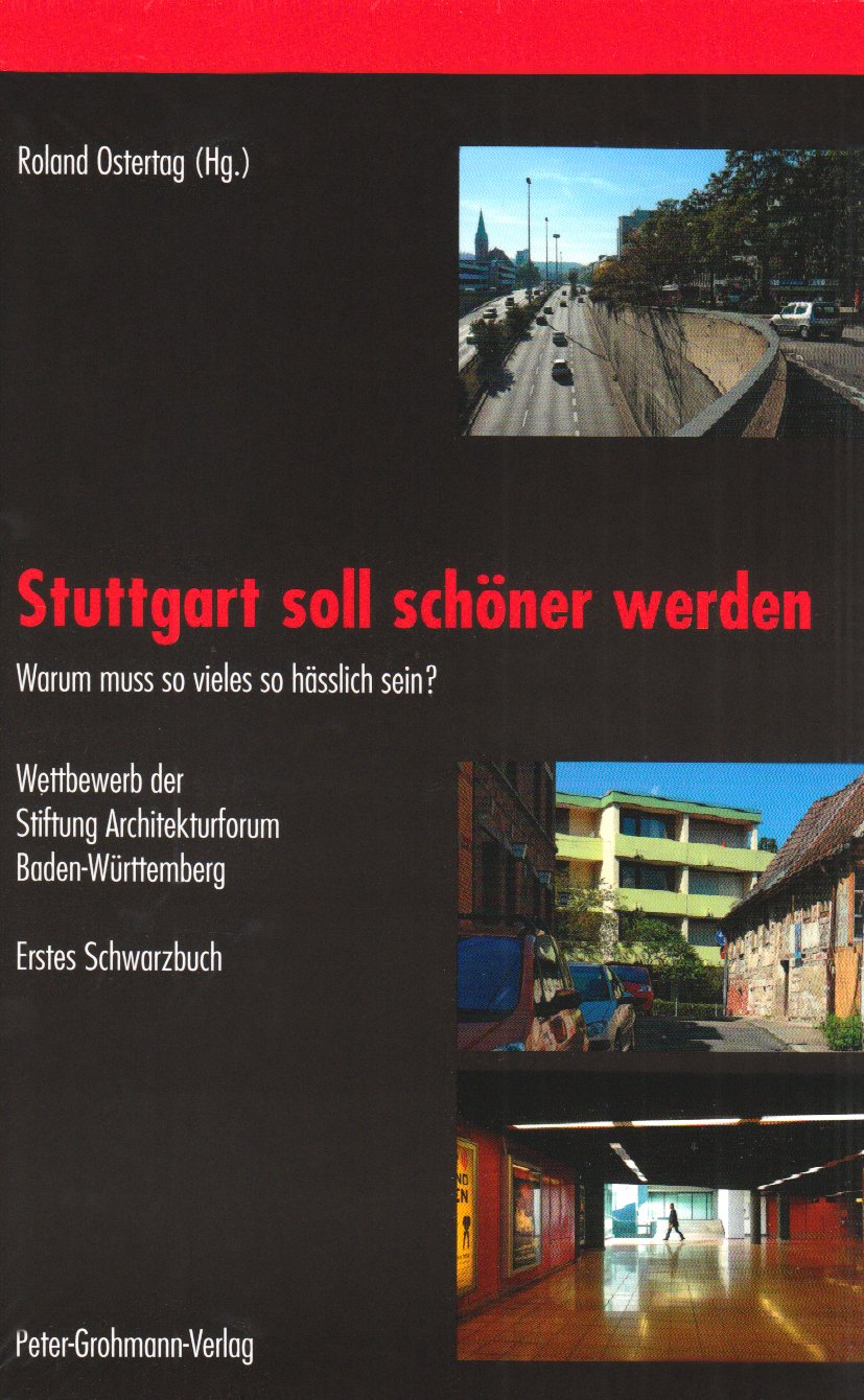Stuttgart soll schöner werden - Warum muss so vieles so hässlich sein? - Wettbewerb der Stiftung Architekturforum Baden-Württemberg - Erstes Schwarzbuch Architecture