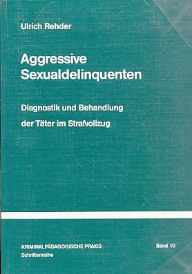 Kriminalpädagogische Praxis / Schriftenreihe: Aggressive Sexualdelinquenten: Diagnostik und Behandlung der Täter im Strafvollzug Law