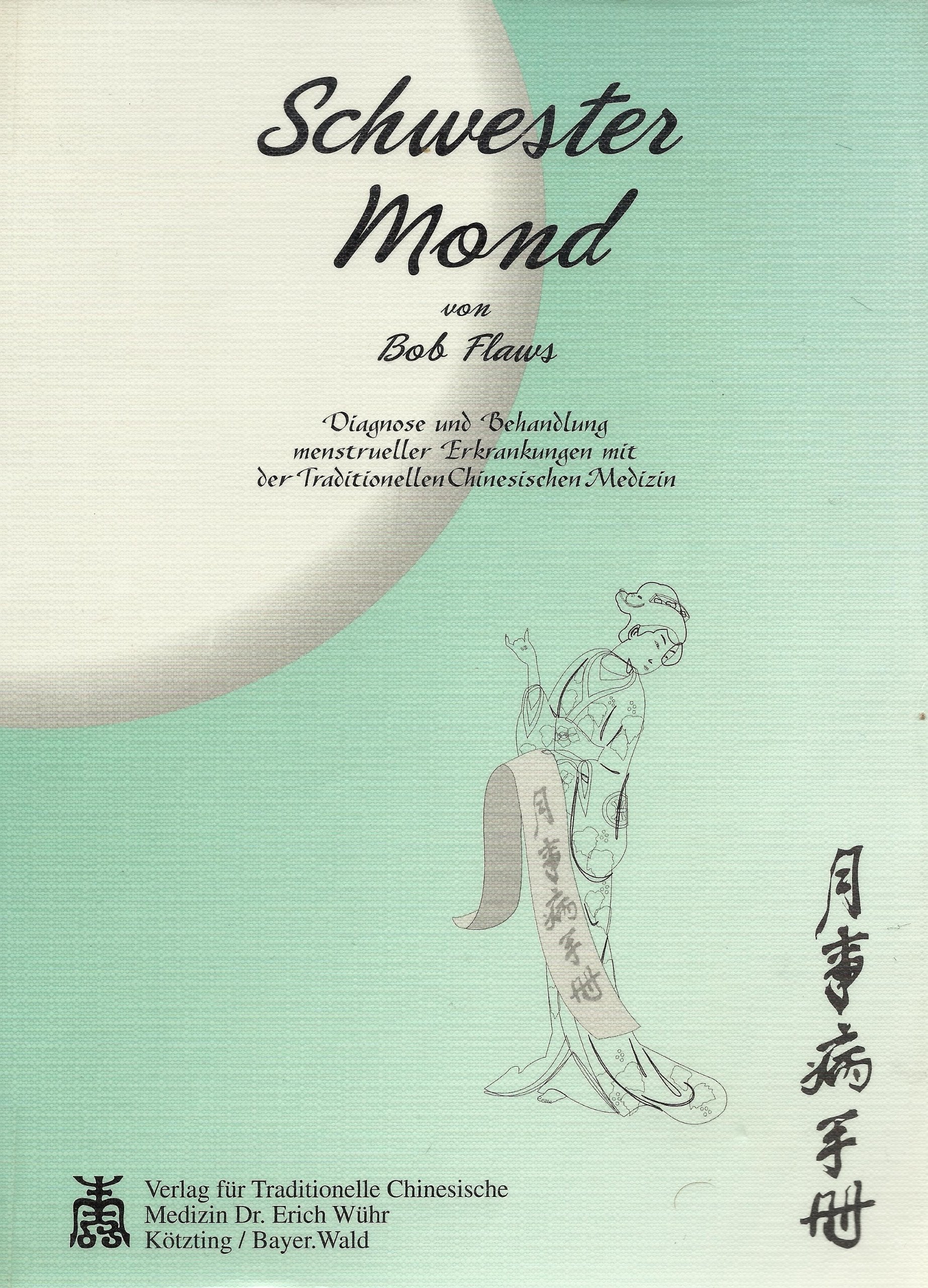 Schwester Mond. Diagnose und Behandlung von Menstruationsstörungen mit Traditioneller Chinesischer Medizin Medicine
