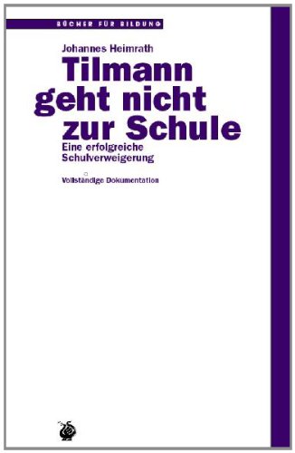 Tilmann geht nicht zur Schule: Eine erfolgreiche Schulverweigerung - Vollständige Dokumentation Education & Training