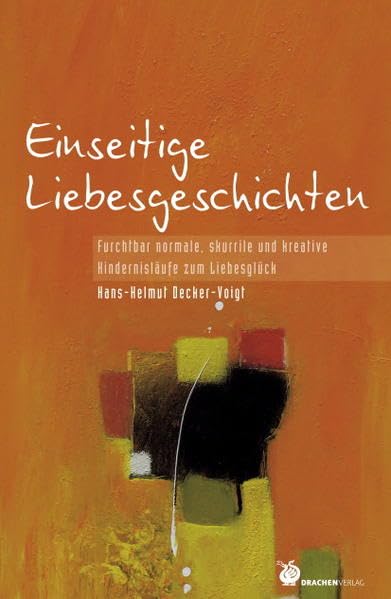 Einseitige Liebesgeschichten: Furchtbar normale, skurrile und kreative Hindernisläufe zum Liebesglück (Bibliothek der Ermutigung) Contemporary literature Books