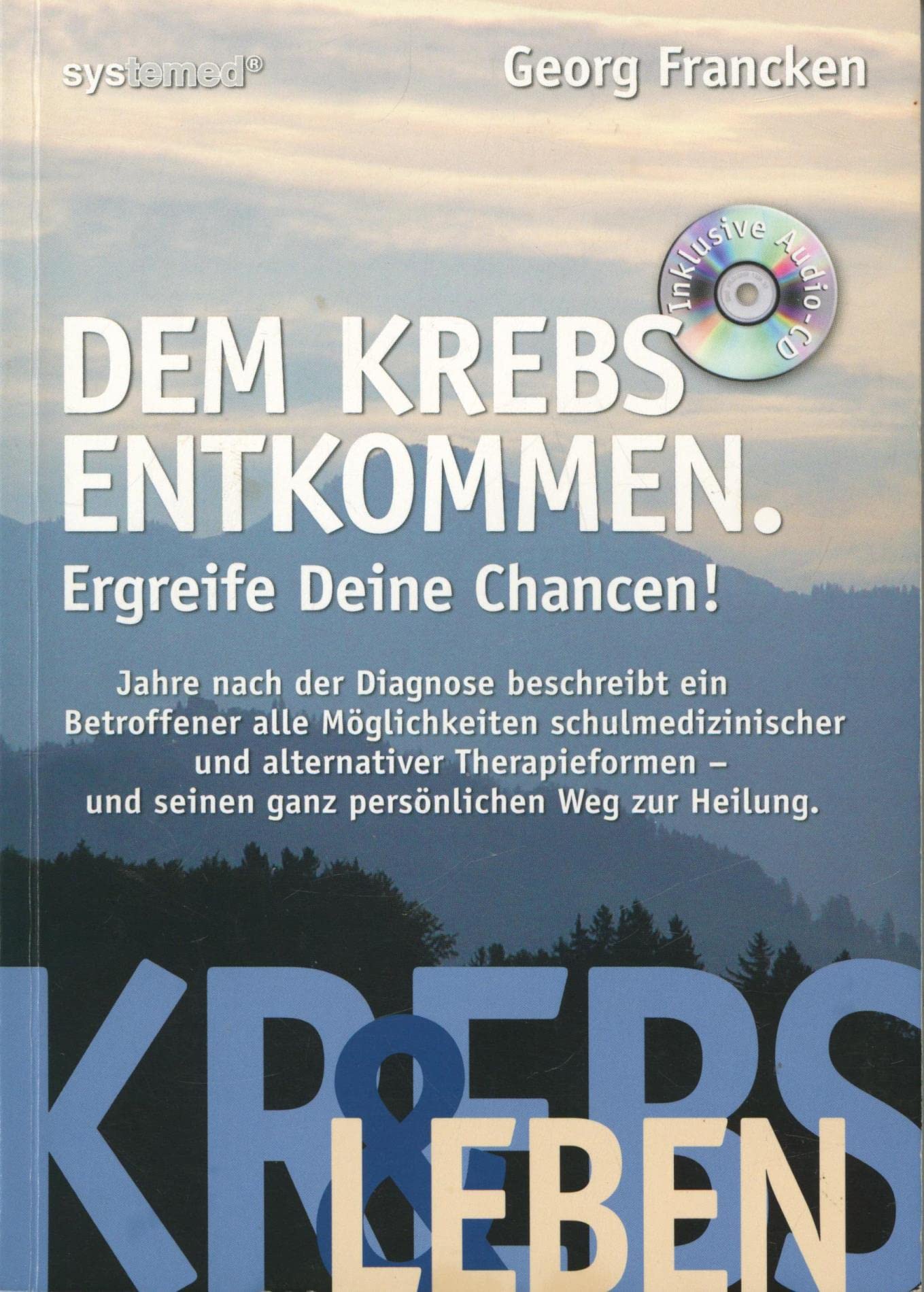 Dem Krebs entkommen: Ergreife Deine Chancen! Jahre nach der Diagnose beschreibt ein Betroffener alle Möglichkeiten schulmedizinischer und alternativer Therapieformen (Krebs & Leben) Health, Nutrition & Fitness
