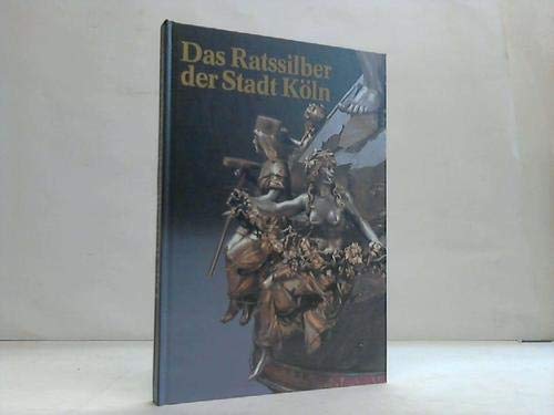 Das Ratssilber der Stadt Köln (Wissenschaftliche Kataloge des Kölnischen Stadtmuseums) Film, Art & Culture