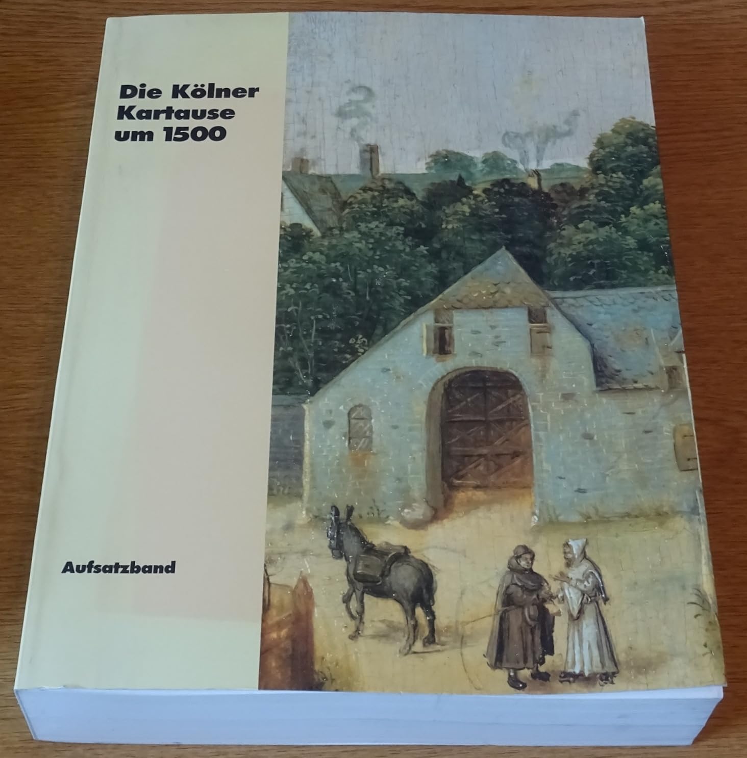 Die Kölner Kartause um 1500 - Eine Reise in unsere Vergangenheit. Führer zur Ausstellung 18. Mai - 22. September 1991: Aufsatzband Books
