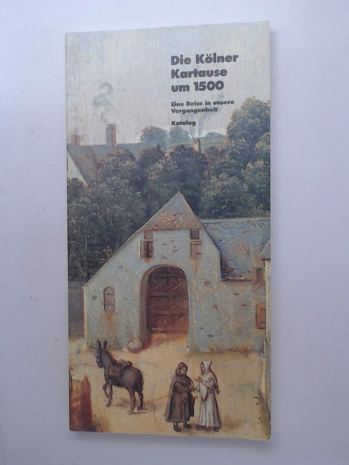 Die Kölner Kartause um 1500 - Eine Reise in unsere Vergangenheit. Führer zur Ausstellung 18. Mai - 22. September 1991 Books