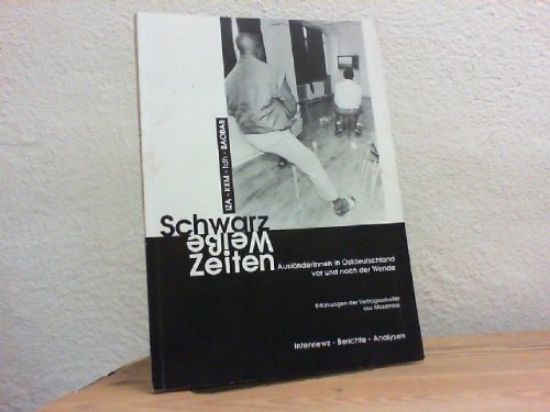 Schwarz-weisse Zeiten : AusländerInnen in Ostdeutschland vor und nach der Wende ; Erfahrungen der Vertragsarbeiter aus Mosambik ; Interviews - Berichte - Analysen. Books