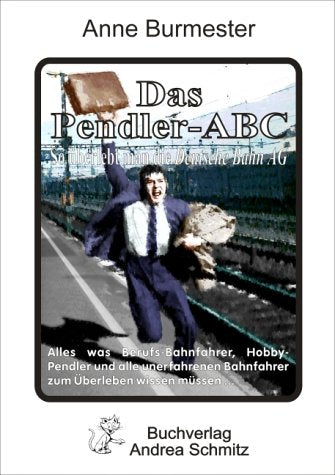 Das Pendler-ABC - So überlebt man die Deutsche Bahn AG: So überlebt man die die Deutsche Bahn AG. Alles was Berufs-Bahnfahrer, Hobby-Pendler und alle ... Bahnfahrer zum Überleben wissen müssen . . . Fiction Books