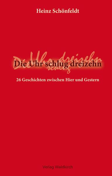 Die Uhr schlug dreizehn: 26 Geschichten zwischen Hier und Gestern Contemporary literature Books