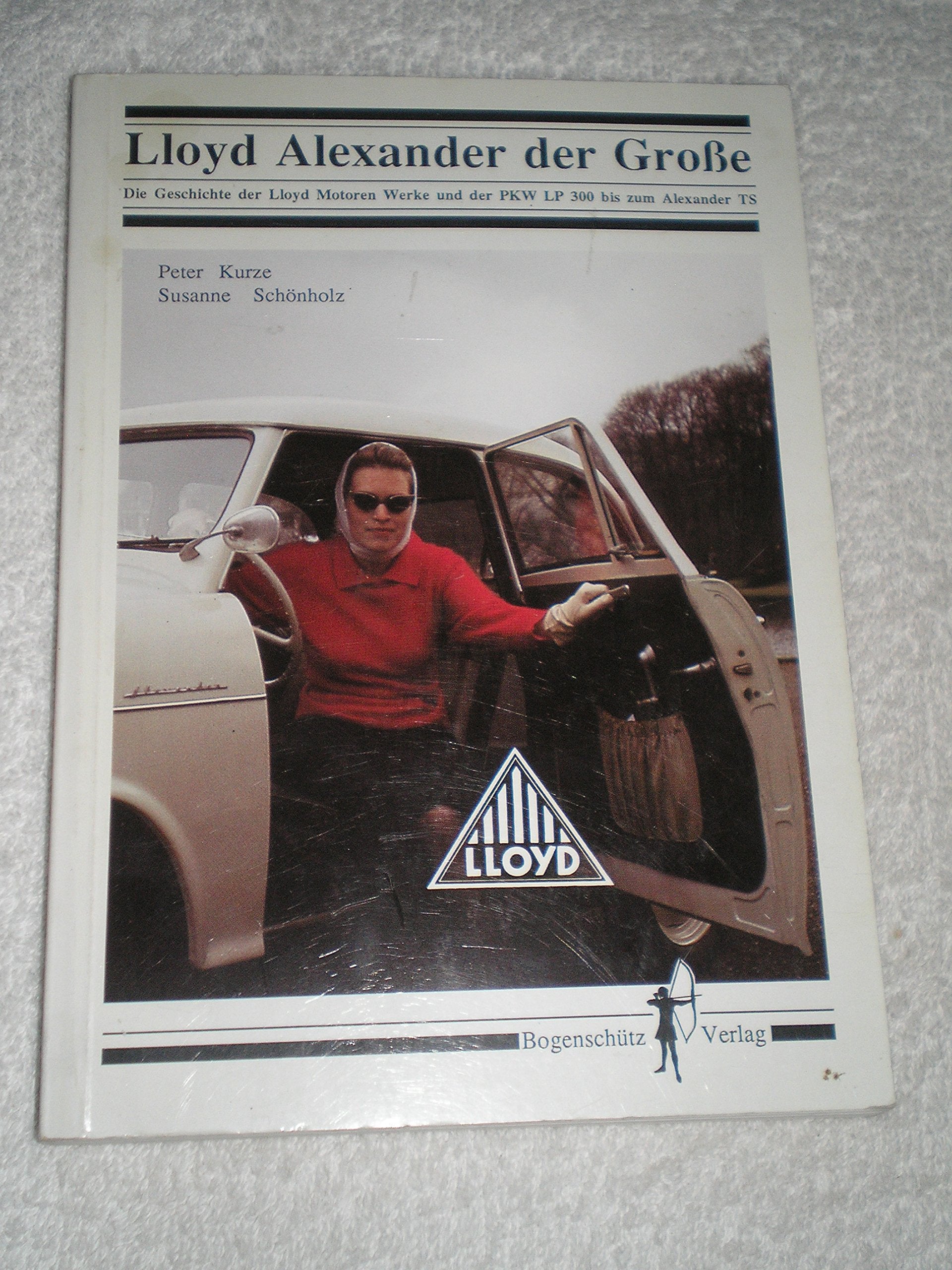 Lloyd Alexander der Grosse. Die Geschichte der Lloyd Motoren Werke und der PKW LP 300 bis zum Alexander TS Memories