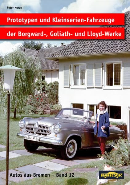 Prototypen und Kleinserien-Fahrzeuge der Borgward-, Goliath- und Lloyd-Werke. Band 12: Auto-Konzepte für die Zukunft (Autos aus Bremen) Business, Finance & Career