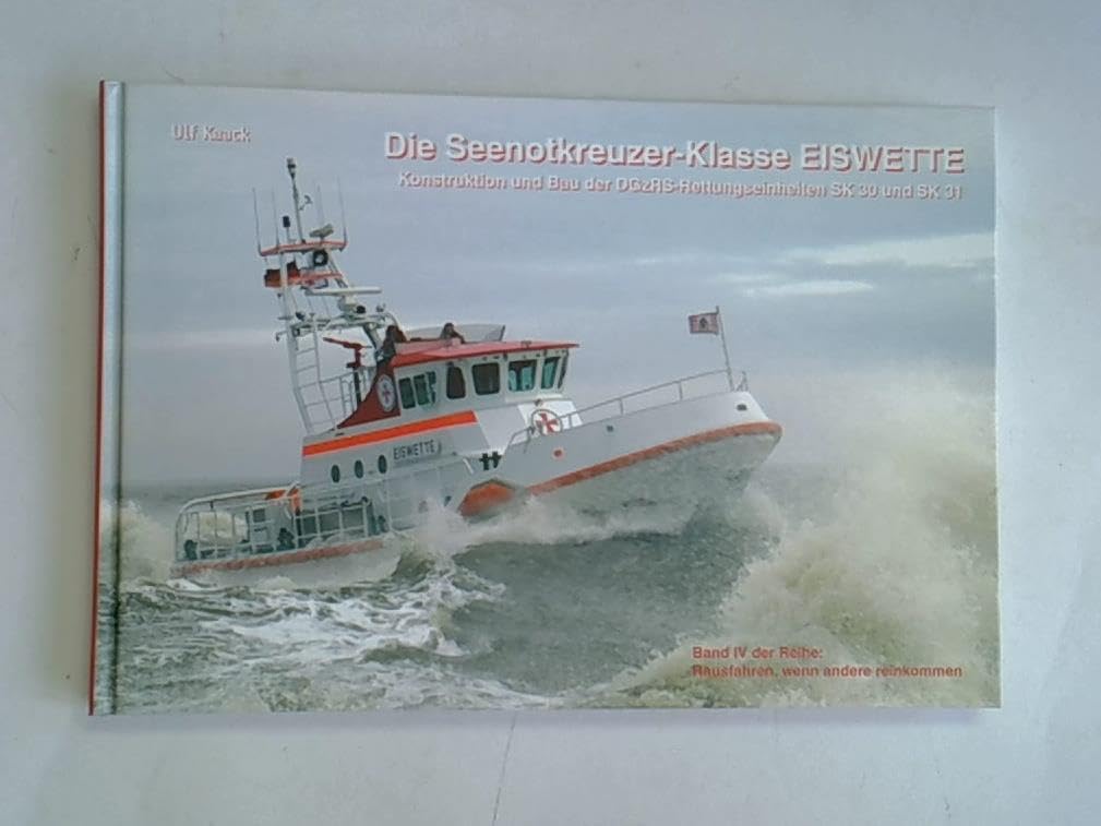 Die Seenotkreuzer-Klasse EISWETTE: Konstruktion und Bau der DGzRS-Rettungseinheiten SK 30 und SK 31 (Rausfahren, wenn andere reinkommen) Leisure, Home & Garden
