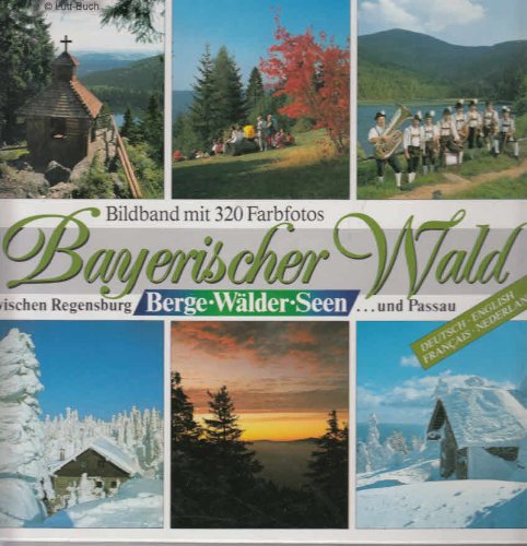 Bayerischer Wald: Zwischen Regensburg und Passau. Berge - Wälder - Seen. Dt. /Engl. /Franz. /Niederl. Politics & Society