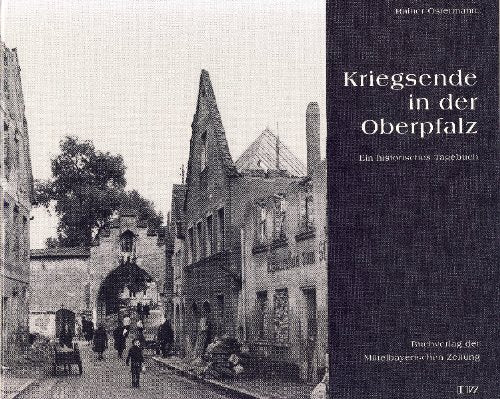 Kriegsende in der Oberpfalz: Ein historisches Tagebuch Essays & Short Stories