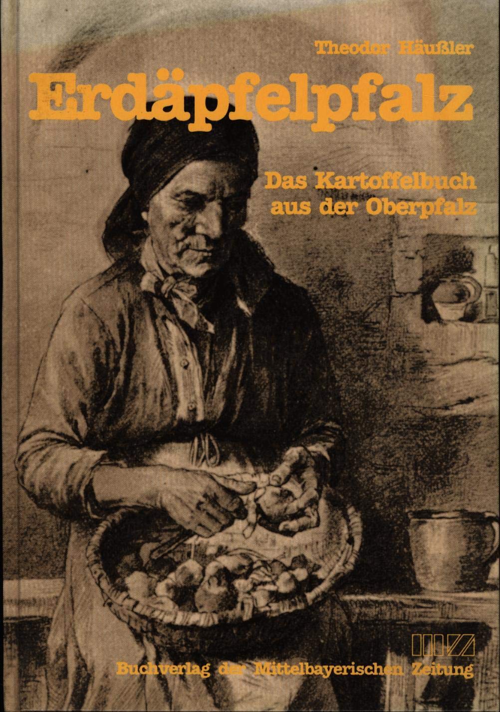 Erdäpfelpfalz: Das große Kartoffelbuch aus der Oberpfalz. Vorw. v. Heinz Hedeler Natural Sciences