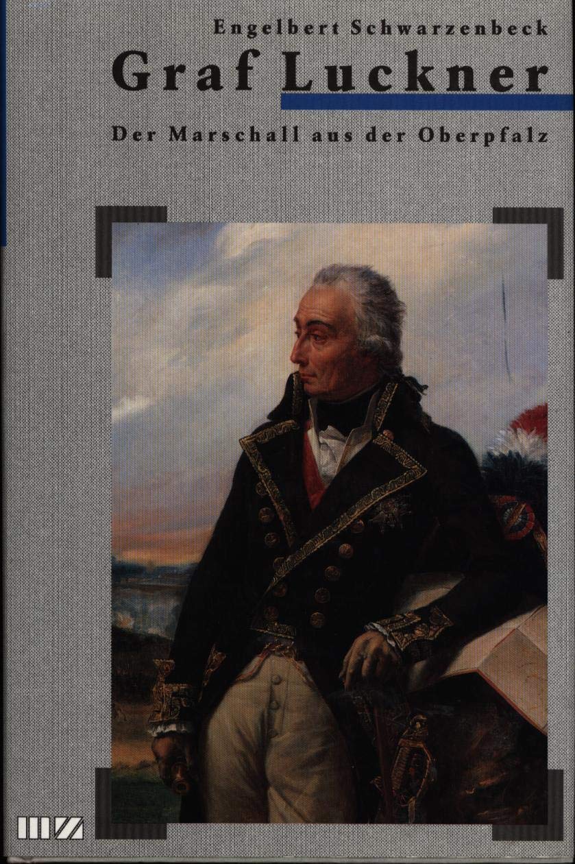 Graf Luckner. Der Marschall aus der Oberpfalz Politics & History