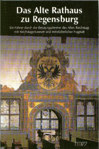 Das Alte Rathaus zu Regensburg: Ein Führer durch die Beratungszimmer des Alten Reichstags mit Reichstagsmuseum und mittelalterlicher Fragstatt Leisure, Home & Garden Books