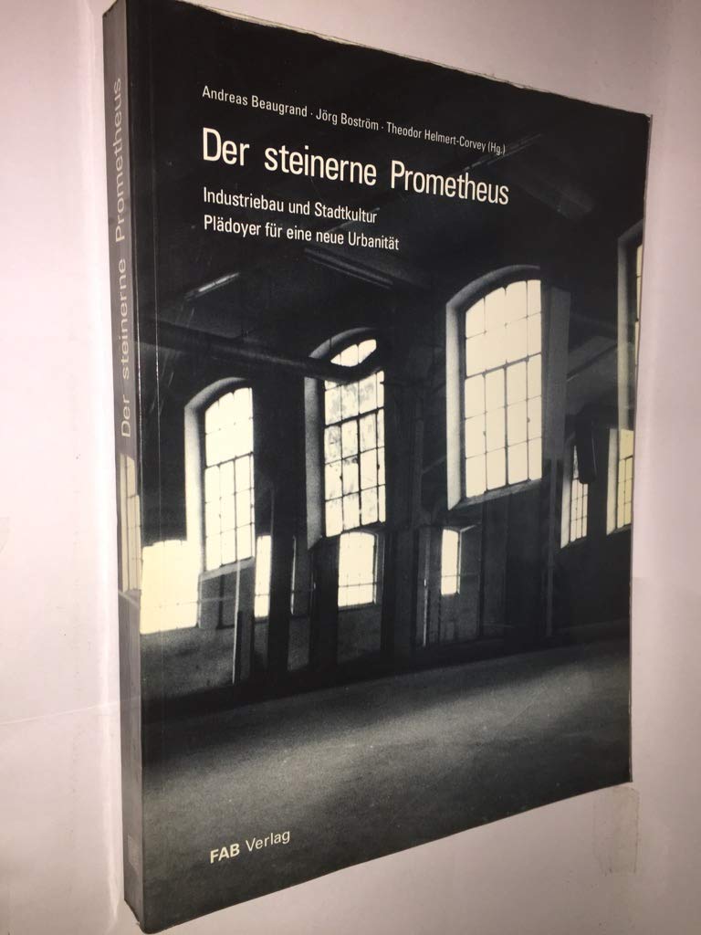 Der Steinerne Prometheus. Industriebau und Stadtkultur - Plädoyer für eine neue Urbanität Business & Technology