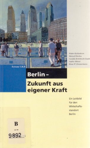 Berlin - Zukunft aus eigener Kraft. Ein Leitbild für den Wirtschaftsstandort Berlin Business & Technology