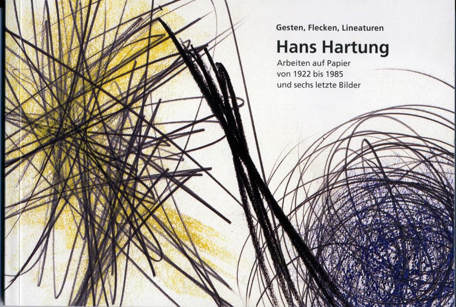 Hans Hartung. Gesten, Flecken, Lineaturen. Arbeiten auf Papier von 1922 bis 1985 und sechs letzte Bilder (Livre en allemand) book