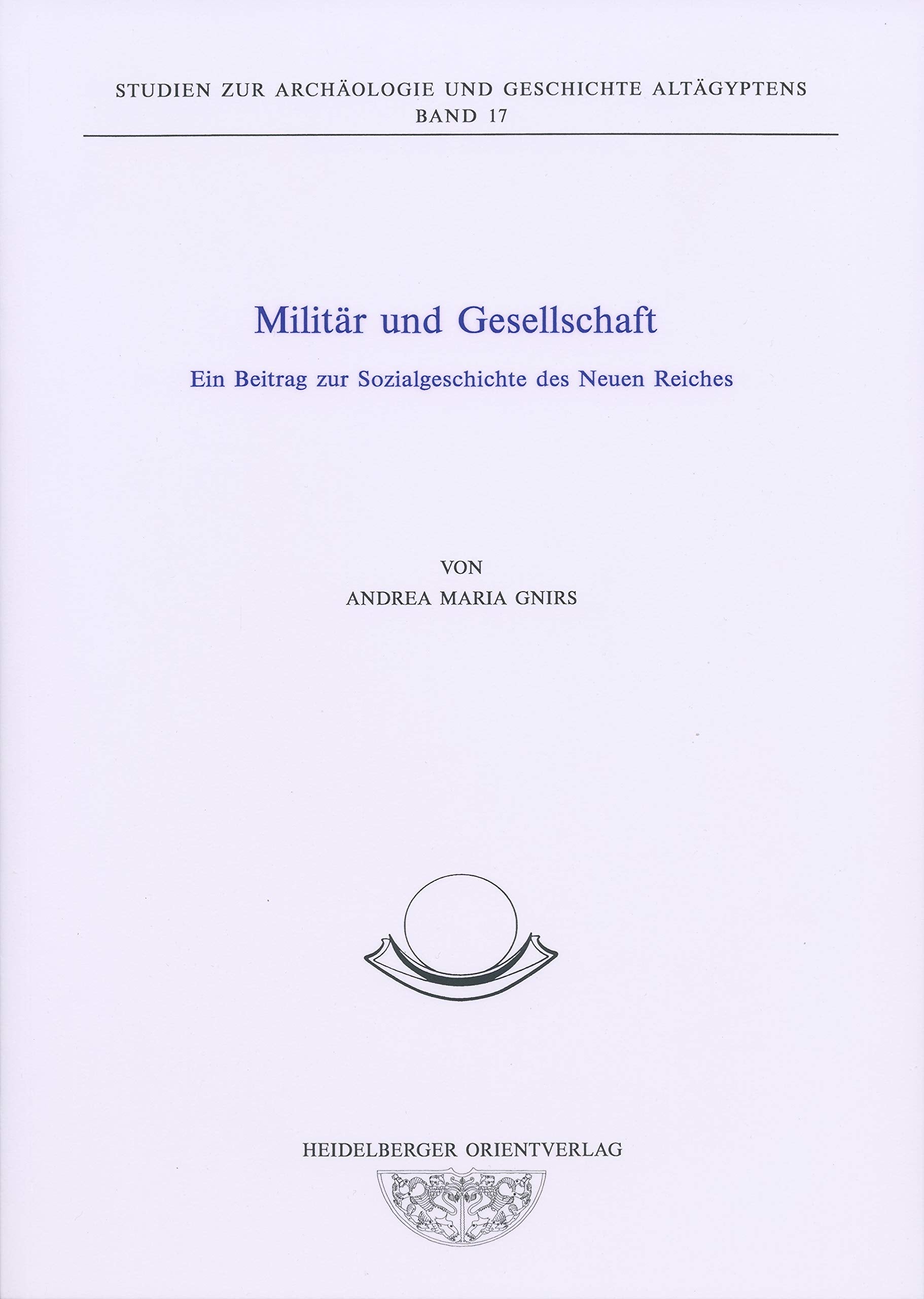 Militär und Gesellschaft: Ein Beitrag zur Sozialgeschichte des Neuen Reiches (Studien zur Archäologie und Geschichte Altägyptens) Natural Sciences