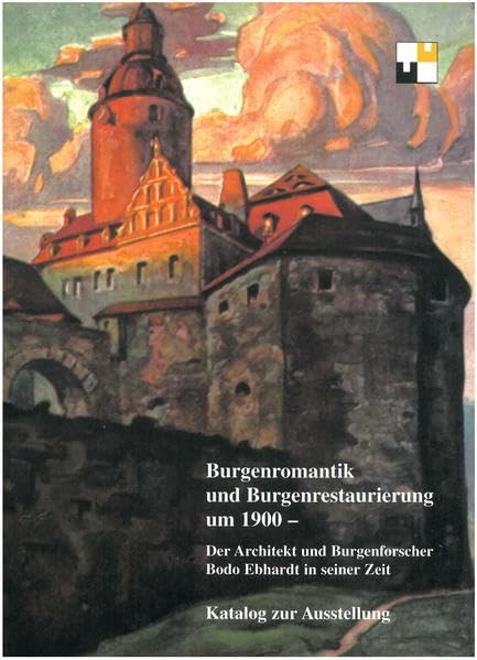 Burgenromantik und Burgenrestaurierung um 1900: Der Architekt und Burgenforscher Bodo Ebhardt in seiner Zeit (Veröffentlichungen der Deutschen Burgenvereinigung: Reihe B: Schriften) Architecture