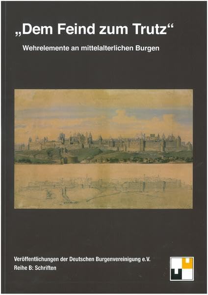 "Dem Feind zum Trutz": Wehrelemente an mittelalterlichen Burgen ; Kolloquium des Wissenschaftlichen Beirats der Deutschen Burgenvereinigung Goslar ... Burgenvereinigung: Reihe B: Schriften) Politics & History