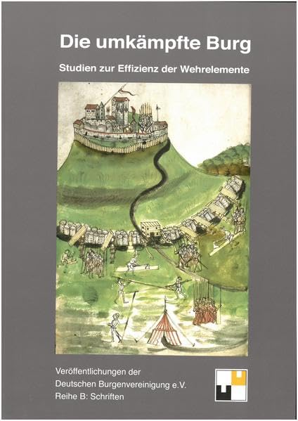 Die umkämpfte Burg: Studien zur Effizienz der Wehrelemente (Veröffentlichungen der Deutschen Burgenvereinigung: Reihe B: Schriften) Architecture