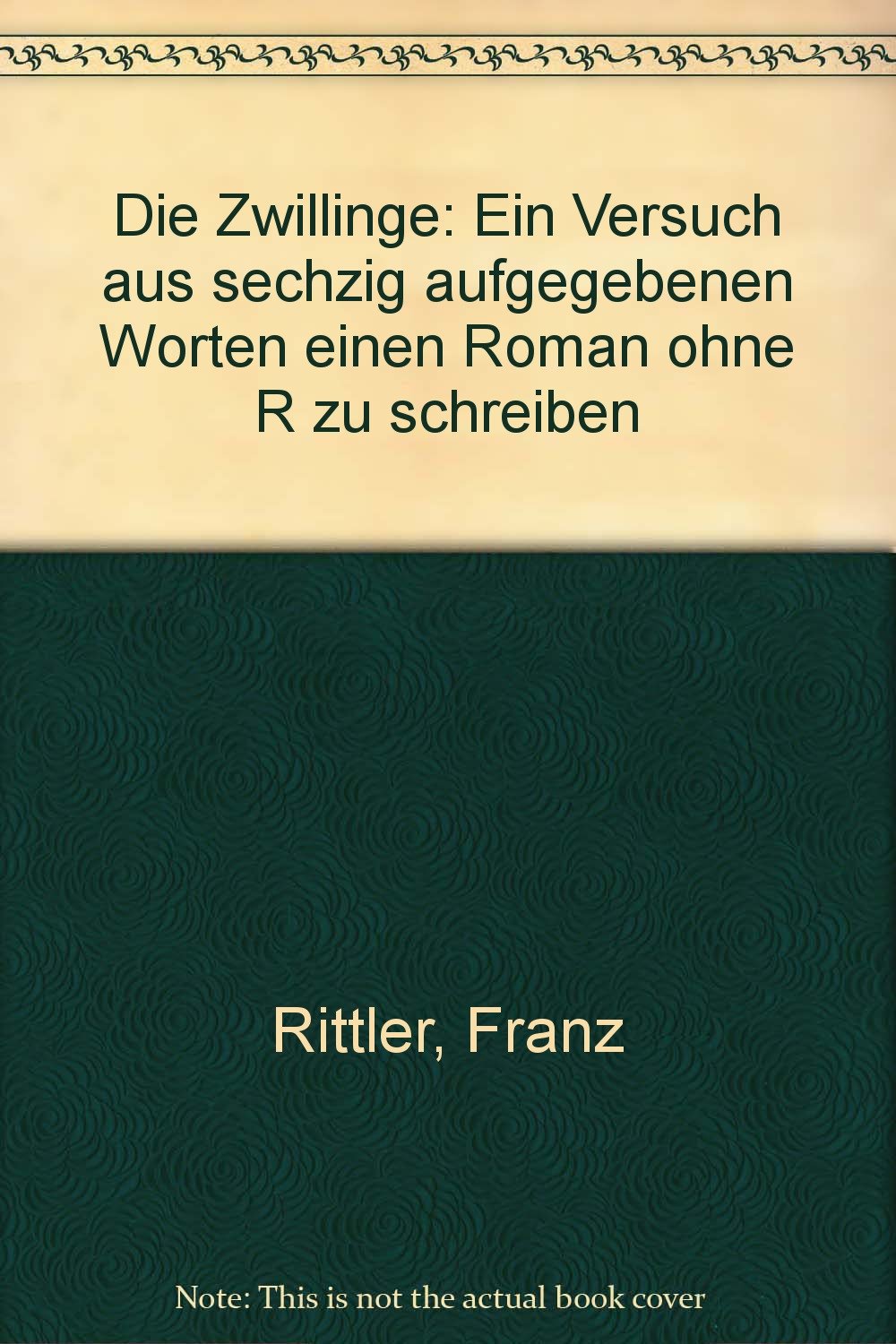 Die Zwillinge : ein Versuch, aus sechzig aufgegebenen Worten einen Roman ohne R zu schreiben Books
