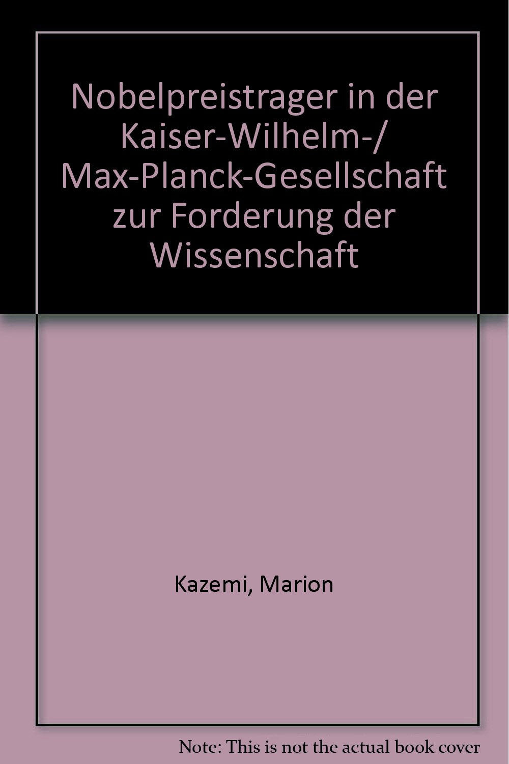 Nobelpreisträger in der Kaiser-Wilhelm /Max-Planck-Gesellschaft zur Förderung der Wissenschaften (Veröffentlichungen aus dem Archiv zur Geschichte der Max-Planck-Gesellschaft) Reference Books