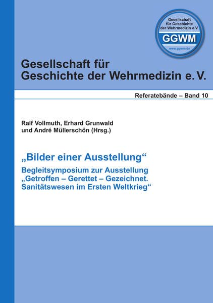 Bilder einer Ausstellung: Begleitsymposium zur Ausstellung „Getroffen - Gerettet - Gezeichnet. Sanitätswesen im Ersten Weltkrieg“ (Gesellschaft für Geschichte der Wehrmedizin - Referatebände) Books
