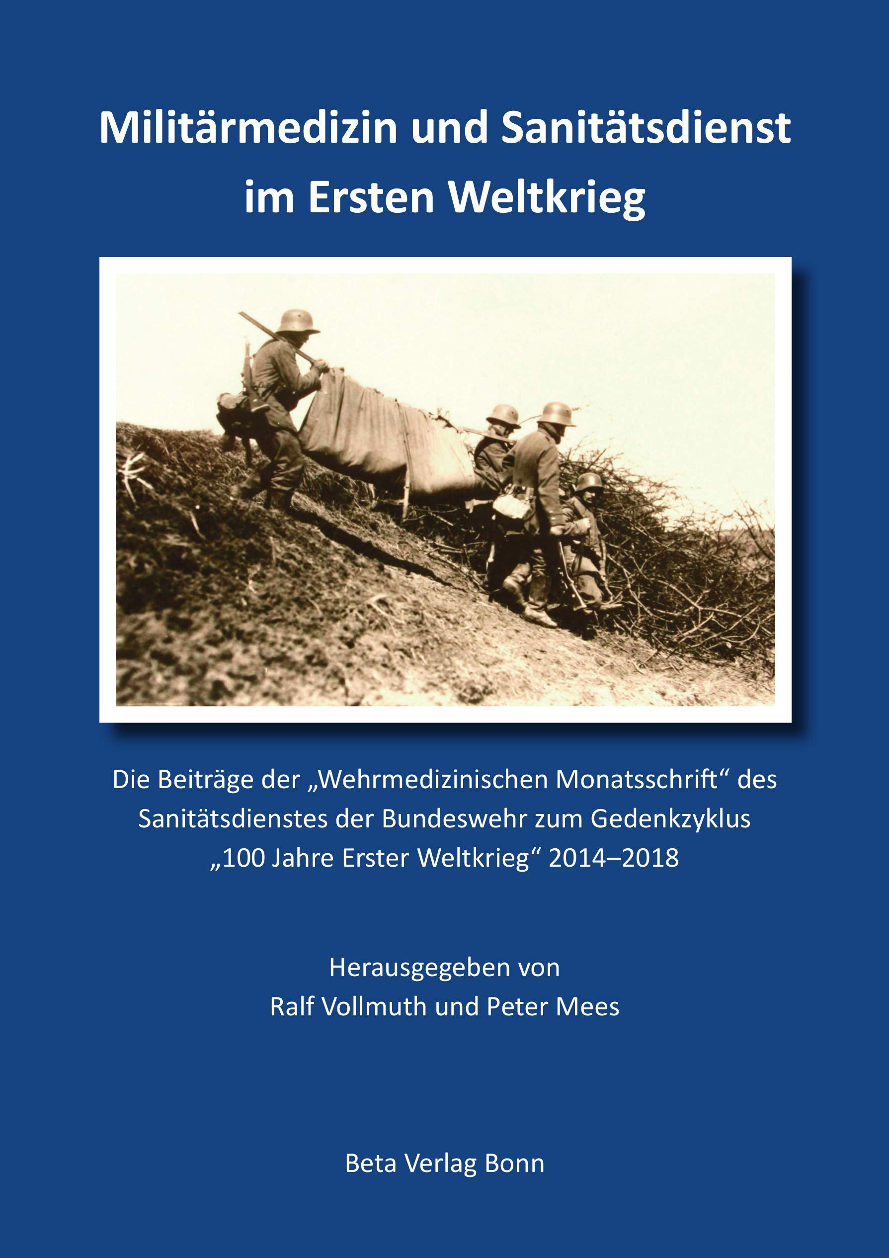 Militärmedizin und Sanitätsdienst im Ersten Weltkrieg: Die Beiträge der „Wehrmedizinischen Monatsschrift“ zum Gedenkzyklus „100 Jahre Erster Weltkrieg“ 2014 - 2018 Medicine