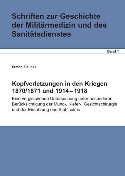 Kopfverletzungen in den Kriegen 1870/71 und 1914 - 18: Eine vergleichende Untersuchung unter besonderer Berücksichtigung der Mund-, Kiefer-, ... zur Geschichte der Wehrmedizin - SGW) Books