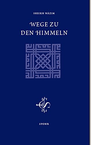 Wege zu den Himmeln: Aus den Versammlungen des Meisters des ehrenwerten Naqshbandî-Ordens Maulânâ Sheikh Muhammad Nâzim ‘Adil al-Haqqânîs Religion & Esotericism