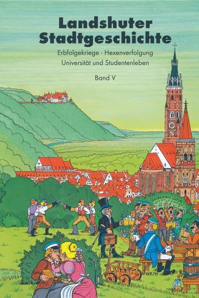 Landshuter Stadtgeschichte / Landshuter Stadtgeschichte. Erbfolgekriege - Hexenverfolgung - Universität und Studentenleben (Landshuter Stadtgeschichte in Comics) Politics & History