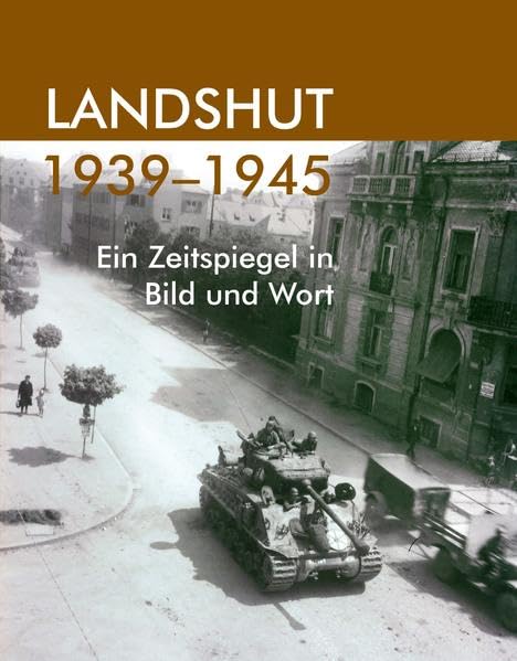 Landshut 1939-1945: Ein Zeitspiegel in Bild und Wort German history