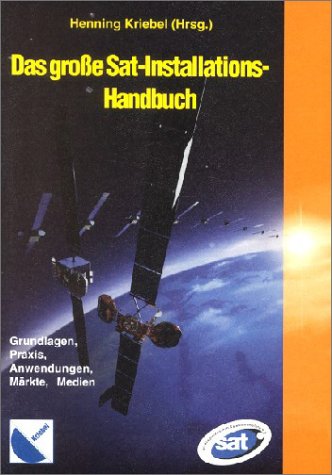 Das grosse Sat-Installations-Handbuch: Grundlagen, Praxis, Anwendungen, Märkte, Medien Business, Finance & Career