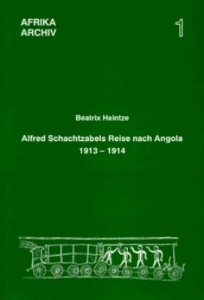 Alfred Schachtzabels Reise nach Angola 1913-1914 und seine Sammlungen für das Museum für Völkerkunde in Berlin: Rekonstruktion einer ethnographischen Quelle (Afrika-Archiv Band 1) Law