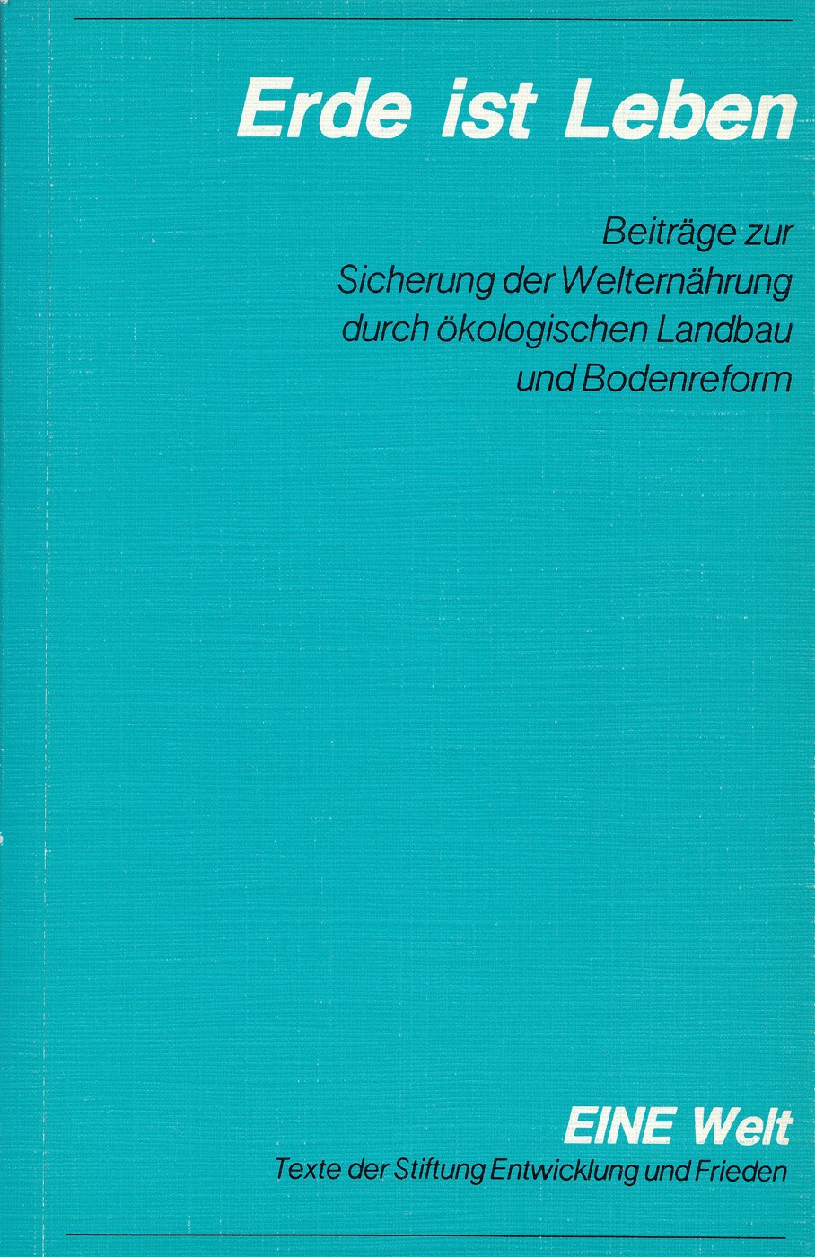 Erde ist Leben. Beiträge zur Sicherung der Welternährung durch ökologischen Landbau und Bodenreform Social Sciences