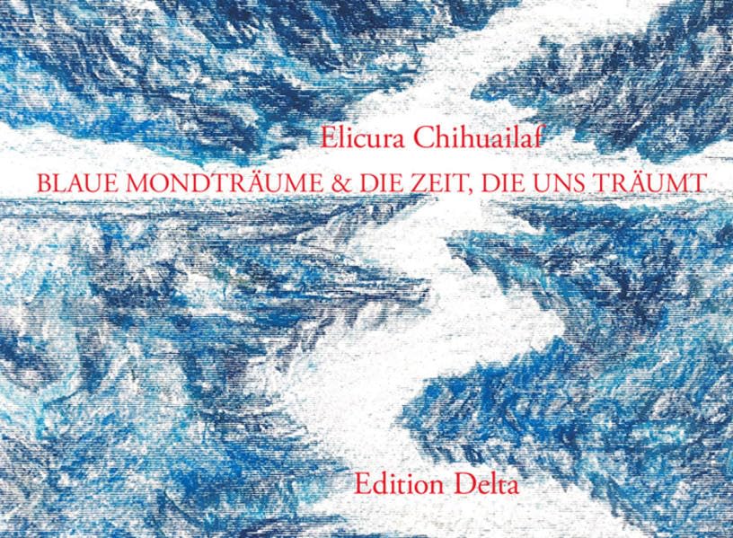Kallfv Kvyen mu ñi Pewma mew ka Pewmakechi antv pewmakeetew – Sueños de Luna Azul & El tiempo que nos sueña – Blaue Mondträume & Die Zeit, die uns ... - Deutsch (Lateinamerikanische Lyrik) Books