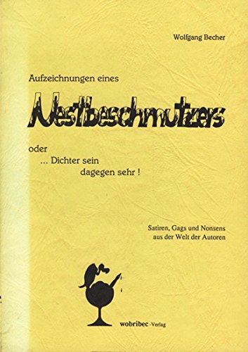 Aufzeichnungen eines Nestbeschmutzers. Oder: Dichter sein dagegen sehr. Satiren, Gags und Nonsens aus der Welt der Autoren Books