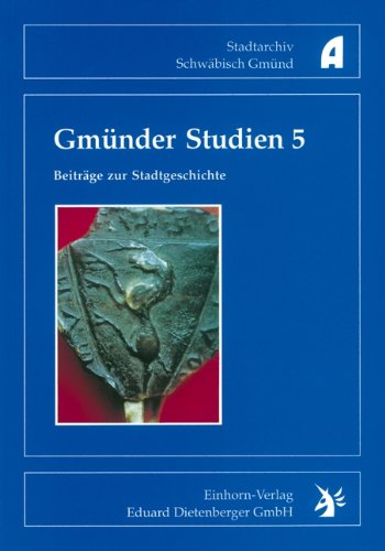 Gmünder Studien - Beiträge zur Stadtgeschichte Politics & History
