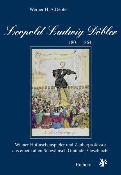 Leopold Ludwig Döbler 1801-1864: Wiener Hoftaschenspieler und Zauberprofessor aus einem alten Schwäbisch Gmünder Geschlecht Art & Literature Books